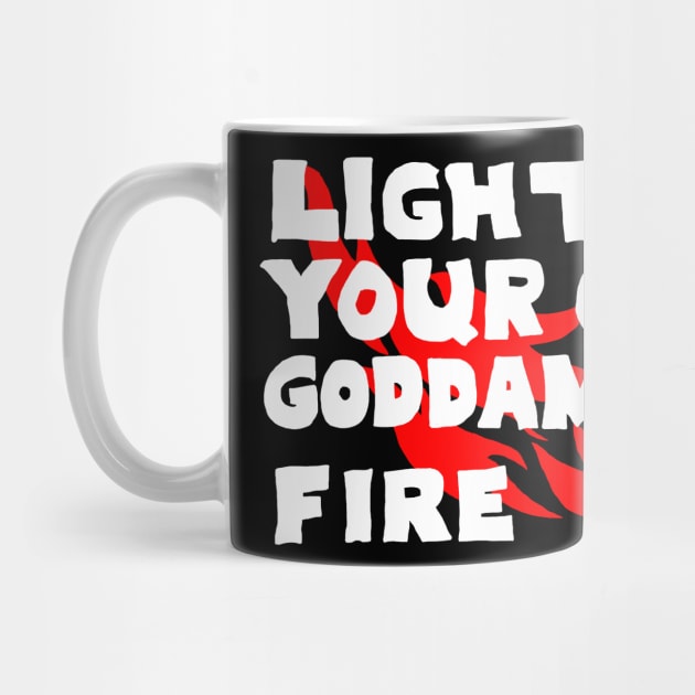 Light Your Own Goddamned Fire by kthorjensen